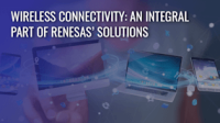 Wireless Connectivity: An Integral Part of Renesas’ Solutions