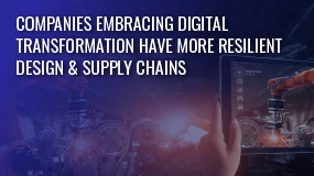 Companies that Embrace Digital Transformation Have More Resilient Design and Supply Chains Blog