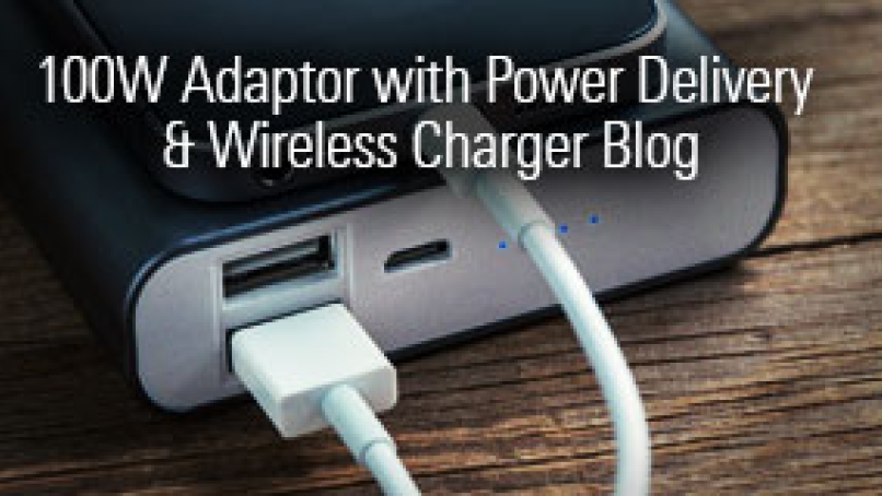 100W Power Adaptor with Power Delivery and Wireless Charging Solution Blog