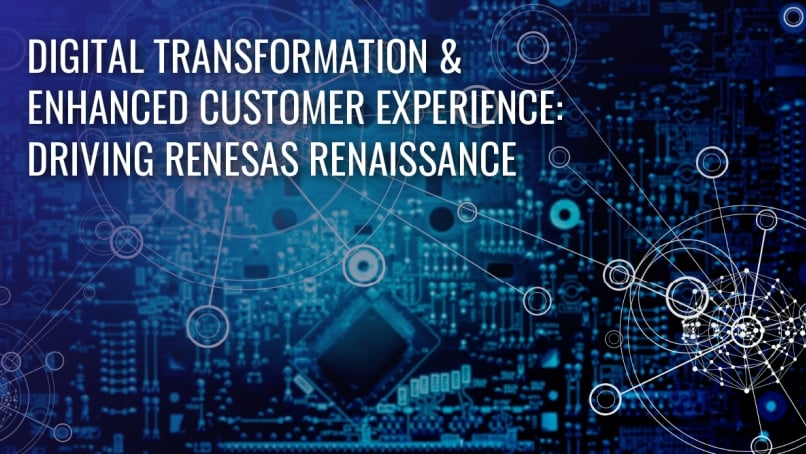 Digital Transformation and Enhanced Customer Experience Are Driving the Renesas Renaissance