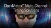 ClockMatrix Multi-Channel Timing Solutions