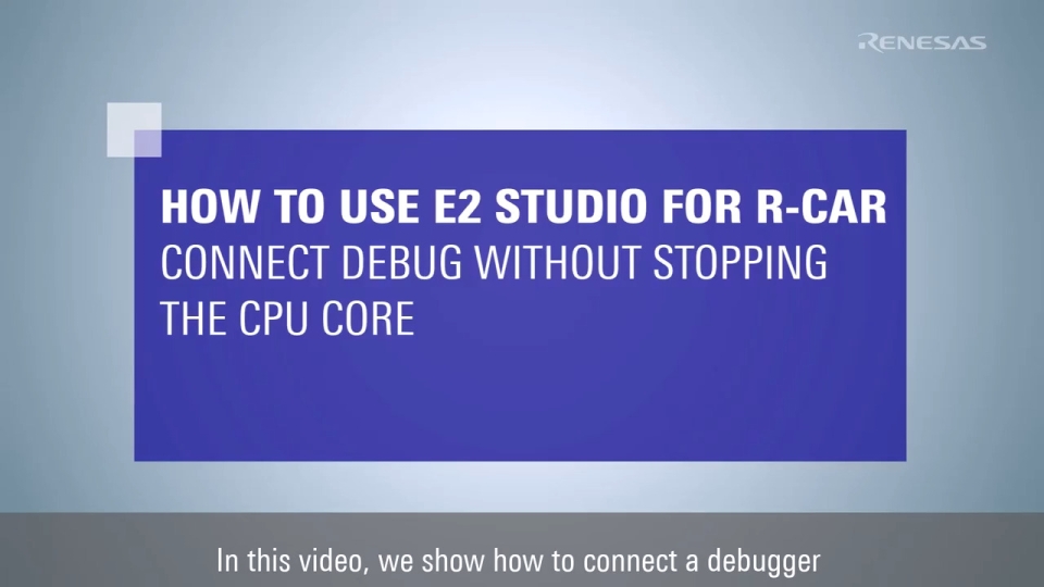 How to Use e²studio for R-Car: Connect Debug Without Stopping the CPU Core