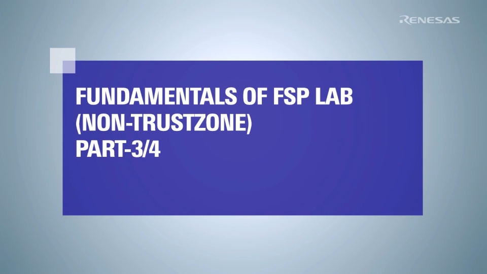 Fundamentals of FSP Lab (Non-TrustZone) with RA8 Part 3/4