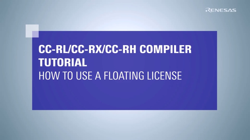 CC-RL/CC-RX/CC-RH Compiler Tutorial: How to Use a Floating License