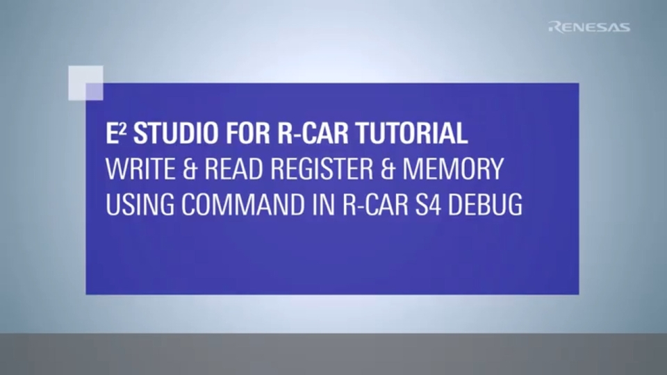 e² studio for R‑Car Tutorial: Write and Read Registers and Memory Using Commands in R‑Car S4 Debug